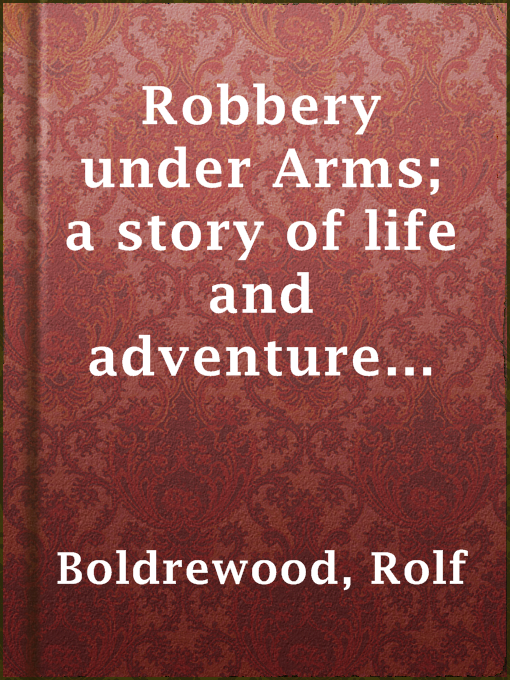 Title details for Robbery under Arms; a story of life and adventure in the bush and in the Australian goldfields by Rolf Boldrewood - Wait list